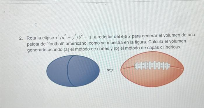 2. Rota la elipse \( x^{2} / a^{2}+y^{2} / b^{2}=1 \) alrededor del eje \( x \) para generar el volumen de una pelota de foo