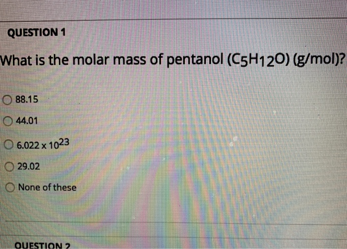 Solved QUESTION 1 What is the molar mass of pentanol | Chegg.com