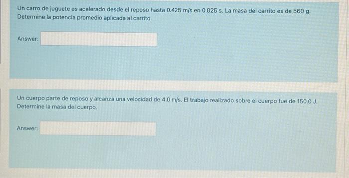 Un carro de juguete es acelerado desde el reposo hasta \( 0.425 \mathrm{~m} / \mathrm{s} \) en \( 0.025 \mathrm{~s} \). La ma