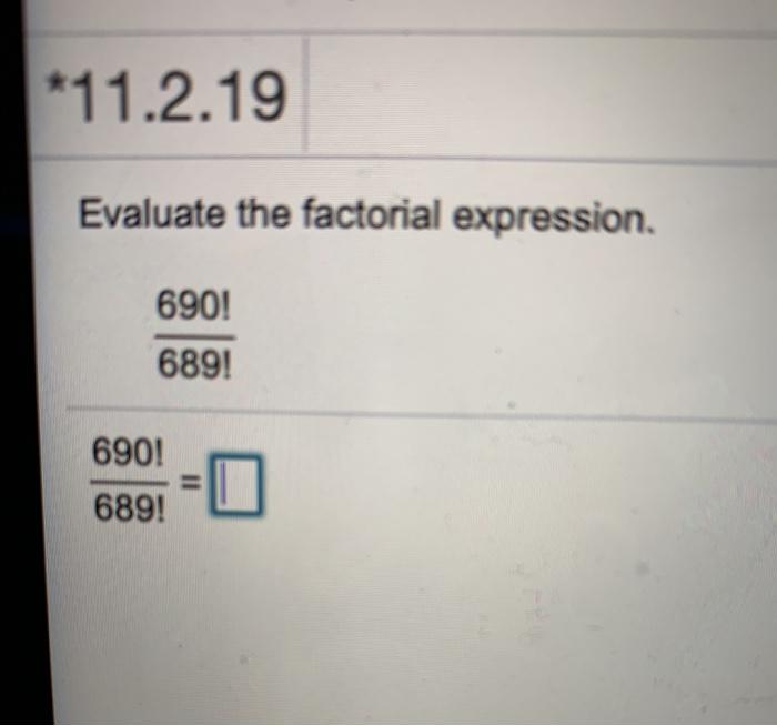 Solved *11.2.19 Evaluate the factorial expression. 690! 689! | Chegg.com