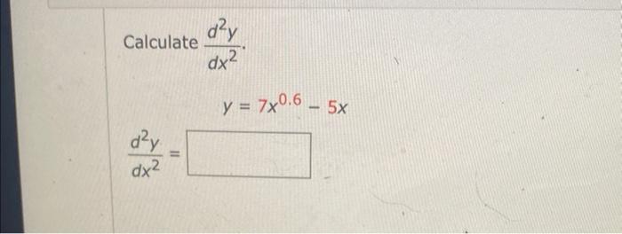 Calculate \( \frac{d^{2} y}{d x^{2}} \) \[ y=7 x^{0.6}-5 x \] \[ \frac{d^{2} y}{d x^{2}}= \]