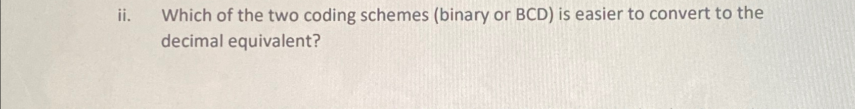 Solved ii. ﻿Which of the two coding schemes (binary or BCD ) | Chegg.com