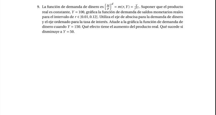 9. La función de demanda de dinero es \( \left(\frac{M}{p}\right)^{d}=m(r, Y)=\frac{Y}{r^{0}} \). Suponer que el producto rea