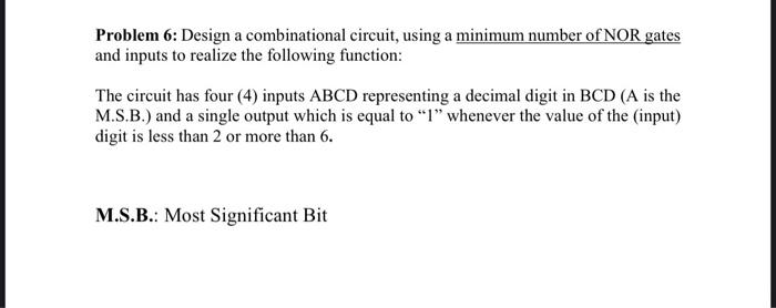 Solved Problem 6: Design a combinational circuit, using a | Chegg.com