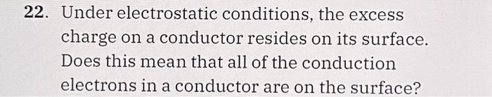 Solved 22. Under electrostatic conditions, the excess charge | Chegg.com