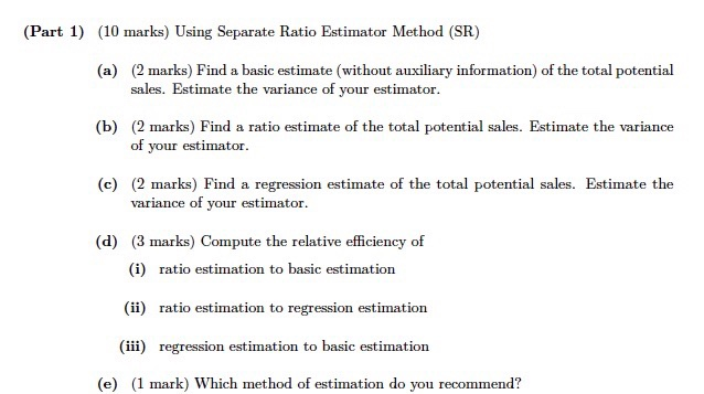 (Part 1) (10 marks) using separate ratio estimator method (sr) (a) (2 marks) find a basic estimate (without auxiliary informa