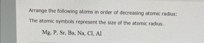 Solved Arrange the following atoms in order of decreasing | Chegg.com