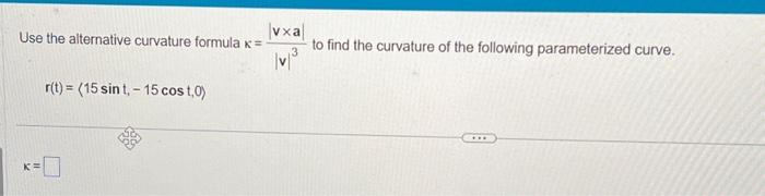 Solved Use the alternative curvature formula κ=∣v∣3∣v×a∣ to | Chegg.com