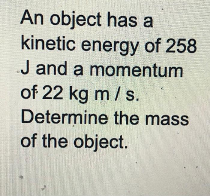 Solved An object has a kinetic energy of 258 J and a | Chegg.com