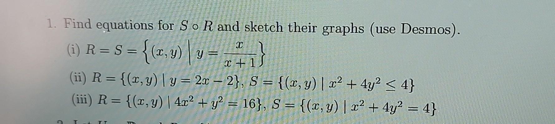 Find equations for \( S \circ R \) and sketch their graphs (use Desmos). (i) \( R=S=\left\{(x, y) \mid y=\frac{x}{x+1}\right\