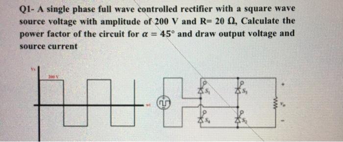 Solved Q1- A single phase full wave controlled rectifier | Chegg.com