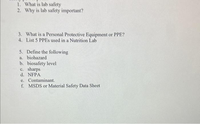 1. What is lab safety
2. Why is lab safety important?
3. What is a Personal Protective Equipment or PPE?
4. List 5 PPEs used