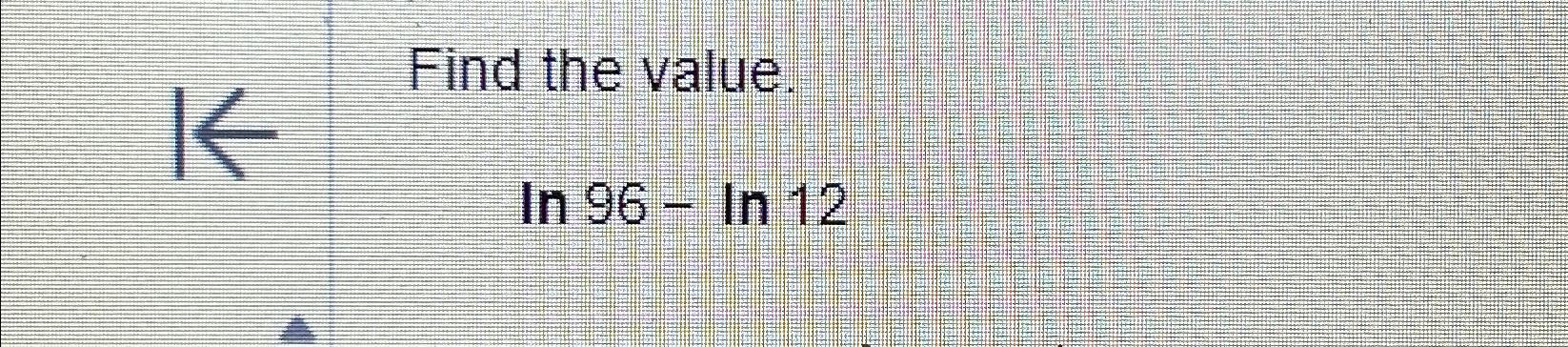 Solved Find the value.ln96-ln12 | Chegg.com