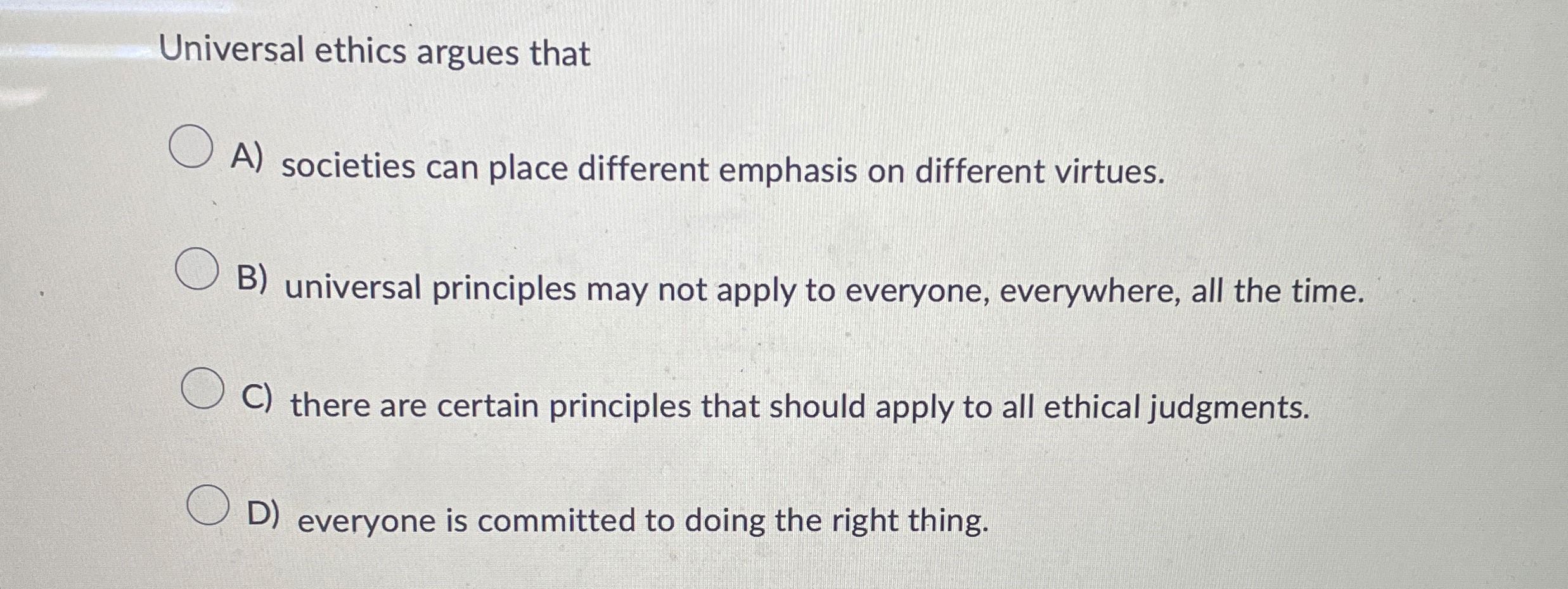 Solved Universal ethics argues thatA) ﻿societies can place | Chegg.com