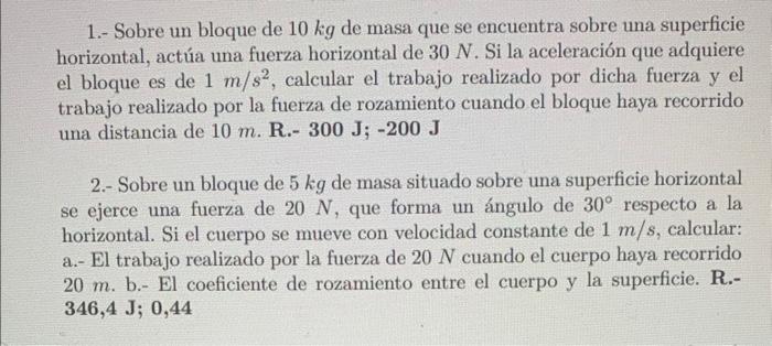 1.- Sobre un bloque de \( 10 \mathrm{~kg} \) de masa que se encuentra sobre una superficie horizontal, actúa una fuerza horiz