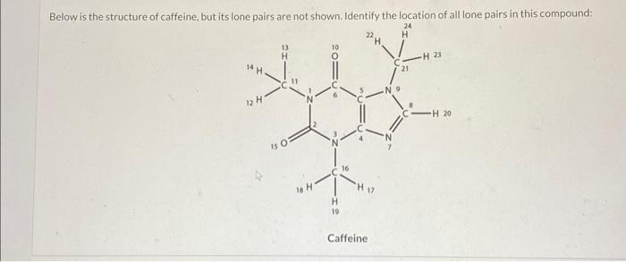 Below is the structure of caffeine, but its lone pairs are not shown. Identify the location of all lone pairs in this compoun