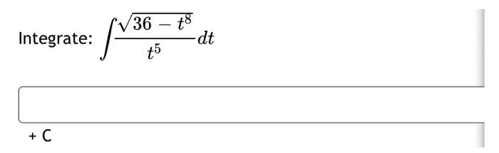 Solved 36 t8 Integrate: / •dt t5 + C | Chegg.com