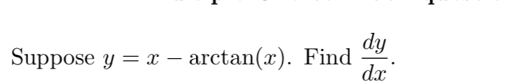 Solved Suppose y=x-arctan(x). ﻿Find dydx. | Chegg.com