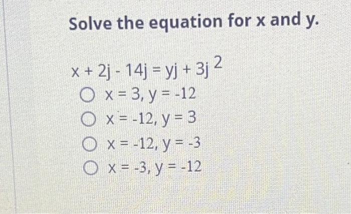 Solve the equation for \( x \) and \( y \). \[ \begin{array}{c} x+2 j-14 j=y j+3 j 2 \\ x=3, y=-12 \\ x=-12, y=3 \\ x=-12, y=