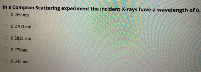 Solved In a Compton Scattering experiment the incident | Chegg.com
