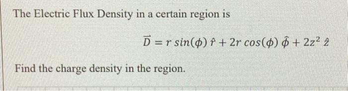 Solved The Electric Flux Density in a certain region is D = | Chegg.com