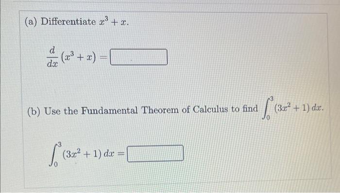 (a) Differentiate \( x^{3}+x \).
\[
\frac{d}{d x}\left(x^{3}+x\right)=
\]
(b) Use the Fundamental Theorem of Calculus to find