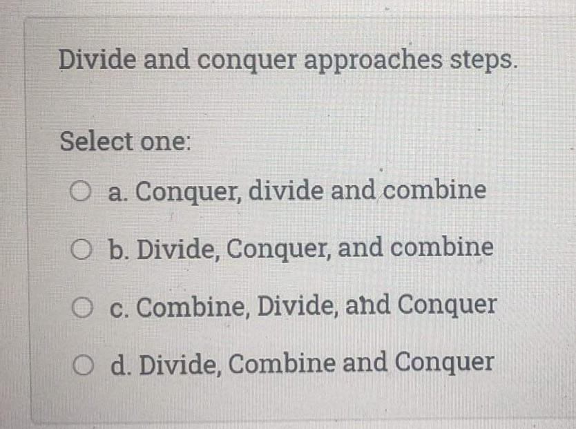 Solved Divide And Conquer Approaches Steps. Select One: O A. | Chegg.com