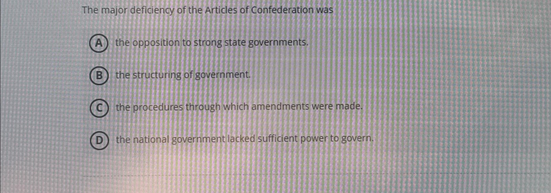 Solved The major deficiency of the Articles of Confederation | Chegg.com