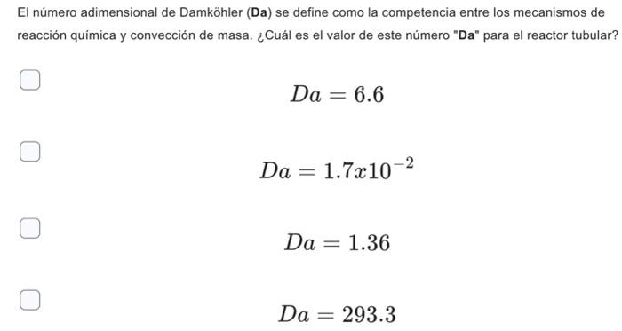 El número adimensional de Damköhler (Da) se define como la competencia entre los mecanismos de reacción quimica y convección