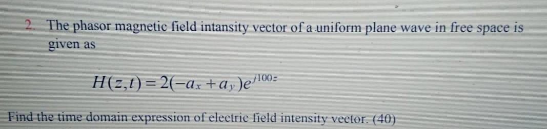 Solved 2. The phasor magnetic field intansity vector of a | Chegg.com