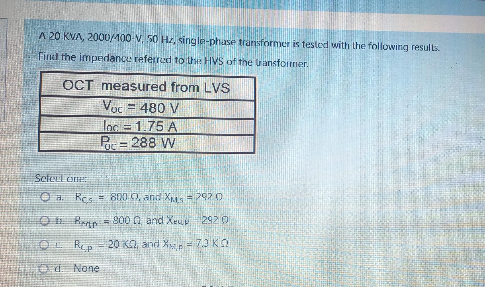 Solved A 20 KVA, 2000/400-V, 50 Hz, Single-phase Transformer | Chegg.com