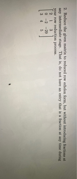 Solved 2. Reduce the given matrix to reduced row echelon | Chegg.com