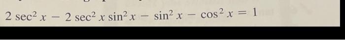 Solved 2 sec² x - 2 sec² x sin² x - sin² x - cos²x = 1 | Chegg.com
