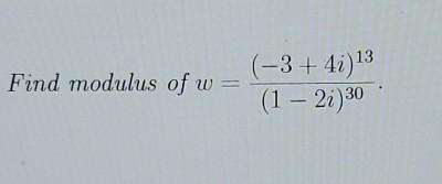 Solved Find modulus of w= (-3+4i)13 (1 – 21)30 | Chegg.com
