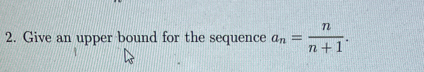 Solved Give an upper bound for the sequence an=nn+1. | Chegg.com