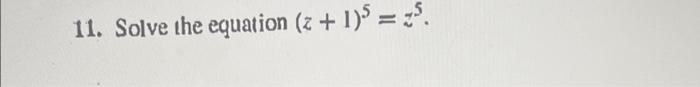 Solved 11. Solve the equation (z+1)5=z5. | Chegg.com