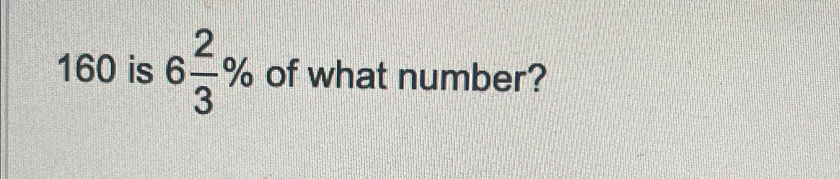 solved-160-is-623-of-what-number-chegg