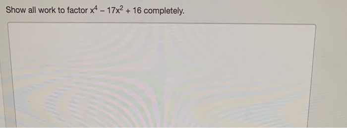 Solved Show all work to factor x4 - 17x2 + 16 completely. | Chegg.com
