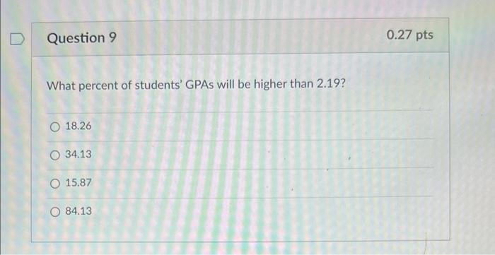 What percent of students GPAs will be higher than 2.19?
\( 18.26 \)
\( 34.13 \)
\( 15.87 \)
\( 84.13 \)