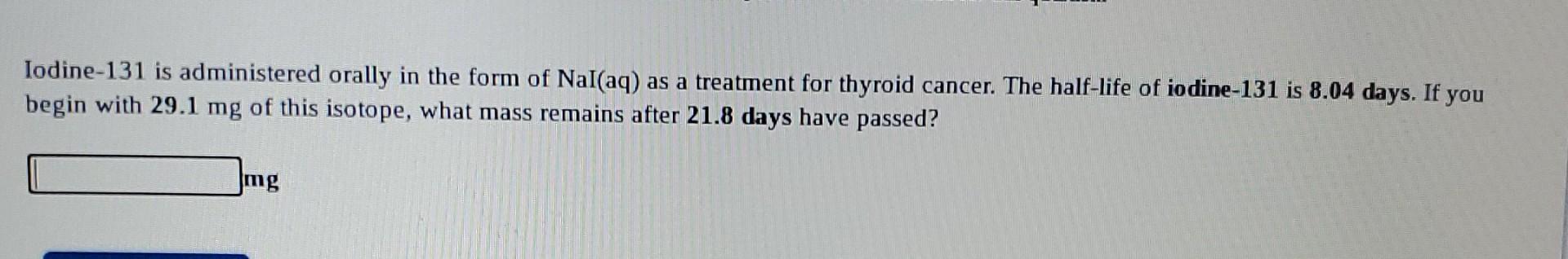Solved Iodine-131 is administered orally in the form of | Chegg.com