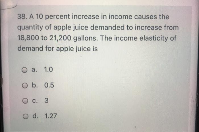 Solved 38. A 10 percent increase in income causes the | Chegg.com