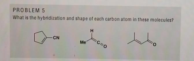 Solved PROBLEM 5 What is the hybridization and shape of each | Chegg.com