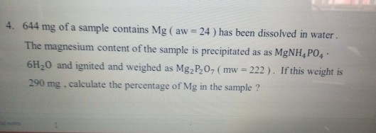 Solved 4. 644 mg of a sample contains Mg (aw = 24 ) has been | Chegg.com