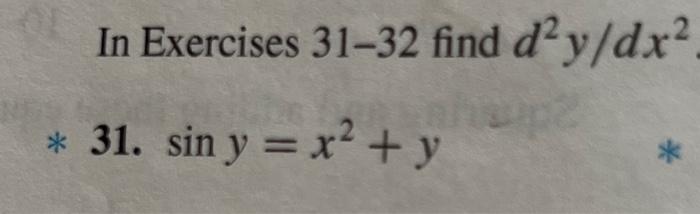 In Exercises 31-32 find \( d^{2} y / d x^{2} \) 31. \( \sin y=x^{2}+y \)