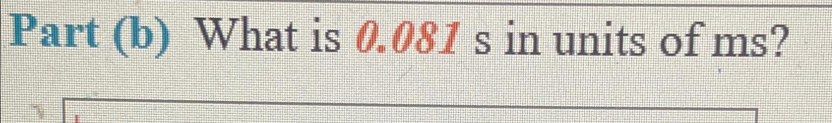 Solved Part (b) ﻿What is 0.081s ﻿in units of ms ? | Chegg.com