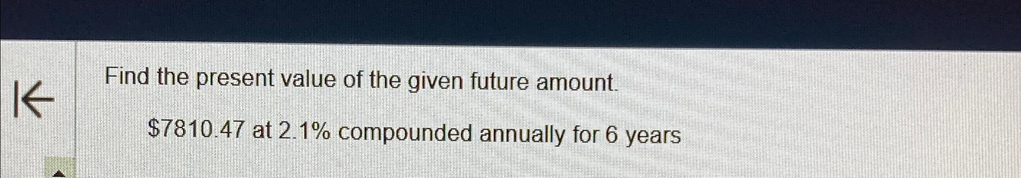 Solved Find the present value of the given future | Chegg.com