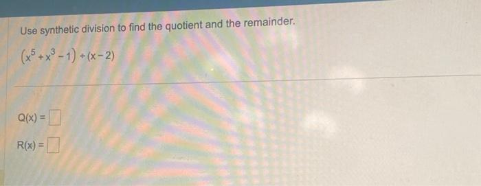 Solved Use synthetic division to find the quotient and the | Chegg.com