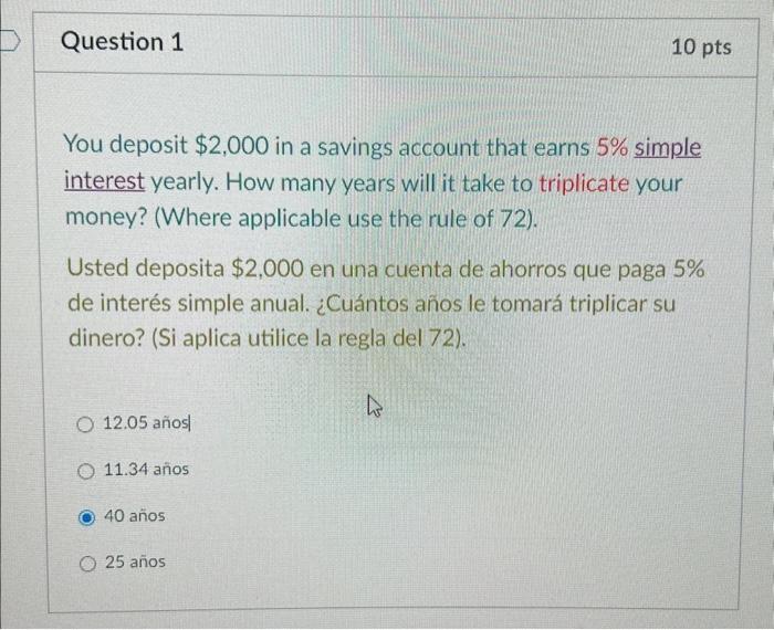 You deposit \( \$ 2,000 \) in a savings account that earns \( 5 \% \) simple interest yearly. How many years will it take to