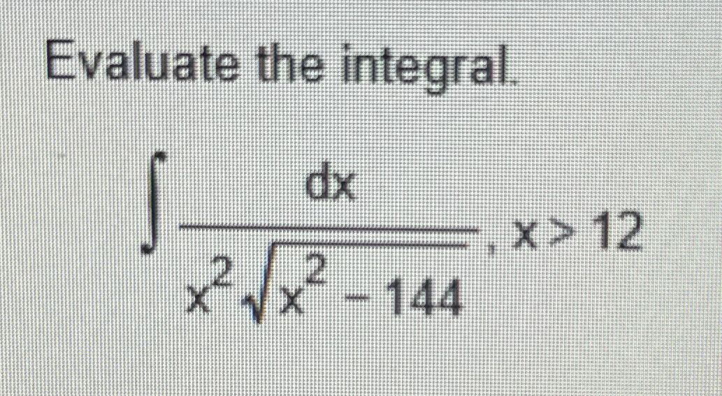 Solved Evaluate The Integral∫﻿﻿dxx2x2 1442x12 3196