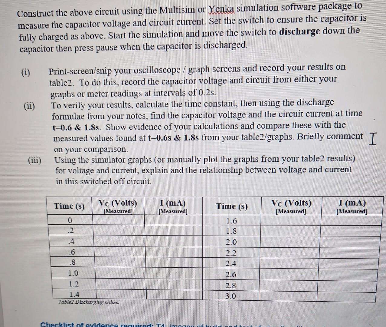 Construct the above circuit using the Multisim or Yenka simulation software package to measure the capacitor voltage and circ